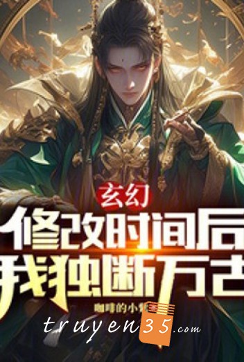 Sửa Chữa Thời Gian Sau, Ta Độc Đoán Vạn Cổ