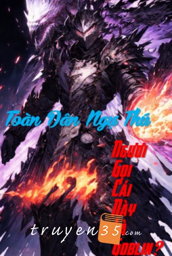 Toàn Dân Ngự Thú: Ngươi Gọi Cái Này Là Goblin?